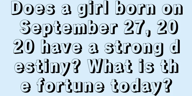 Does a girl born on September 27, 2020 have a strong destiny? What is the fortune today?