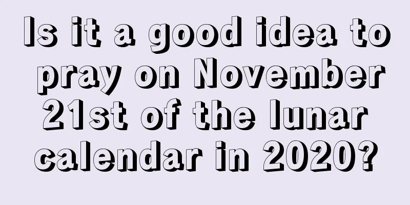 Is it a good idea to pray on November 21st of the lunar calendar in 2020?