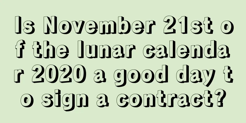 Is November 21st of the lunar calendar 2020 a good day to sign a contract?