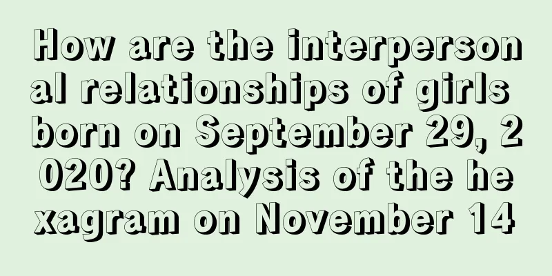 How are the interpersonal relationships of girls born on September 29, 2020? Analysis of the hexagram on November 14