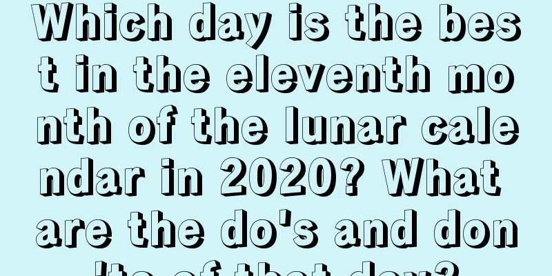 Which day is the best in the eleventh month of the lunar calendar in 2020? What are the do's and don'ts of that day?