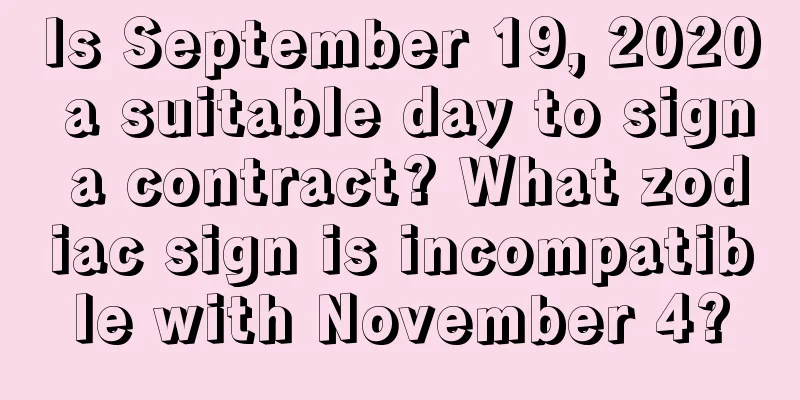Is September 19, 2020 a suitable day to sign a contract? What zodiac sign is incompatible with November 4?