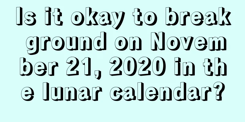 Is it okay to break ground on November 21, 2020 in the lunar calendar?