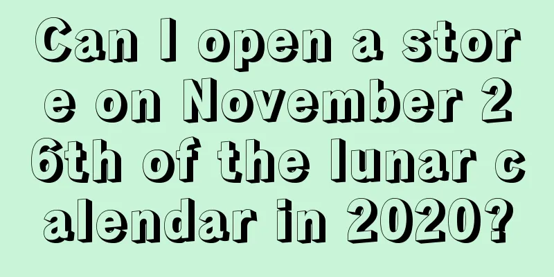 Can I open a store on November 26th of the lunar calendar in 2020?