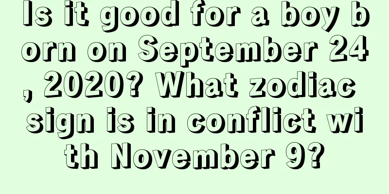 Is it good for a boy born on September 24, 2020? What zodiac sign is in conflict with November 9?