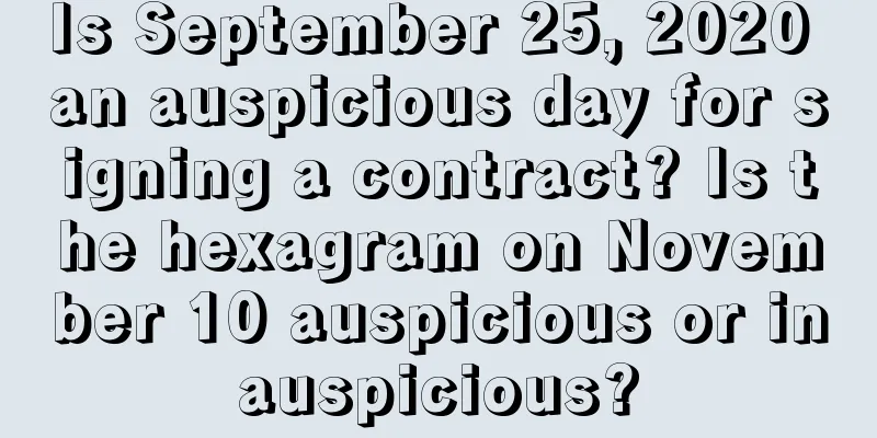Is September 25, 2020 an auspicious day for signing a contract? Is the hexagram on November 10 auspicious or inauspicious?