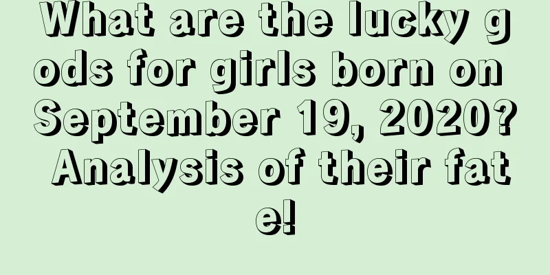 What are the lucky gods for girls born on September 19, 2020? Analysis of their fate!