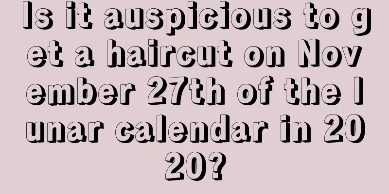 Is it auspicious to get a haircut on November 27th of the lunar calendar in 2020?