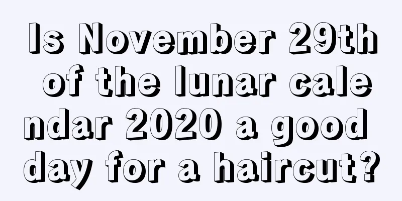 Is November 29th of the lunar calendar 2020 a good day for a haircut?