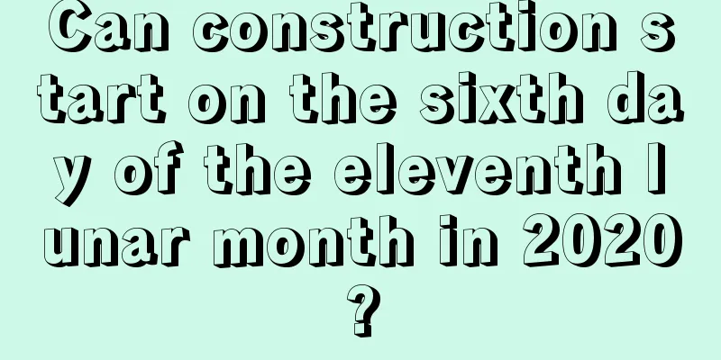Can construction start on the sixth day of the eleventh lunar month in 2020?