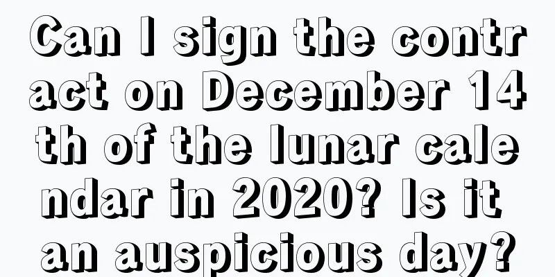 Can I sign the contract on December 14th of the lunar calendar in 2020? Is it an auspicious day?