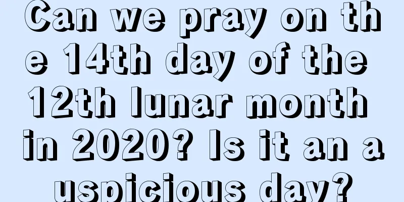 Can we pray on the 14th day of the 12th lunar month in 2020? Is it an auspicious day?