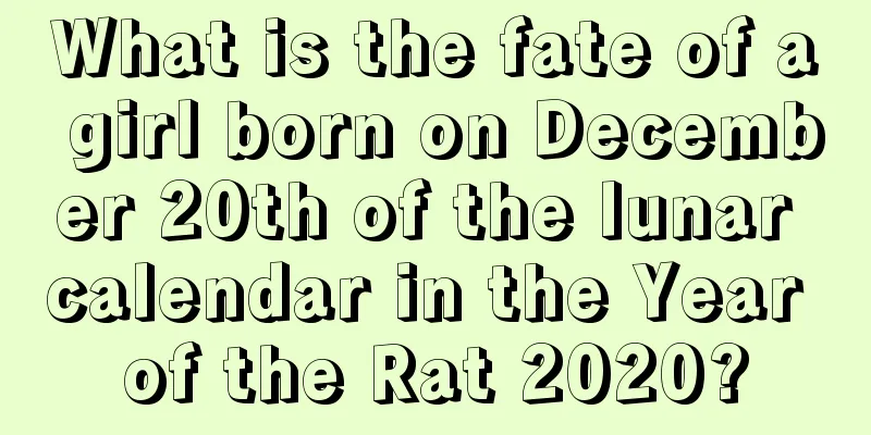 What is the fate of a girl born on December 20th of the lunar calendar in the Year of the Rat 2020?