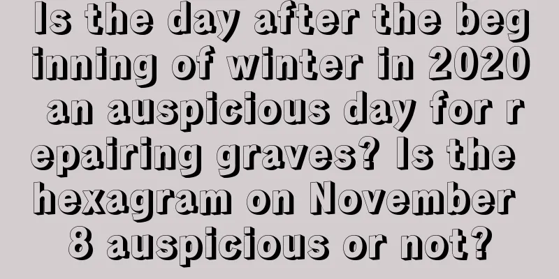 Is the day after the beginning of winter in 2020 an auspicious day for repairing graves? Is the hexagram on November 8 auspicious or not?