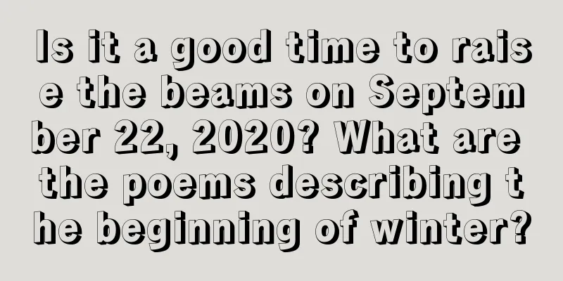 Is it a good time to raise the beams on September 22, 2020? What are the poems describing the beginning of winter?
