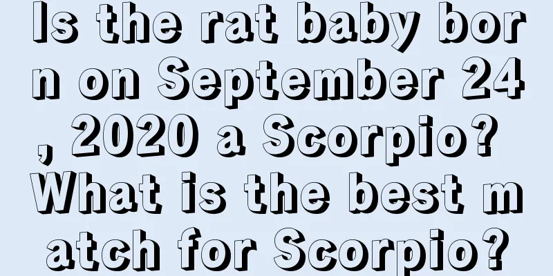 Is the rat baby born on September 24, 2020 a Scorpio? What is the best match for Scorpio?