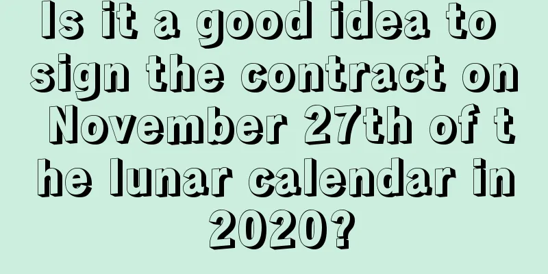 Is it a good idea to sign the contract on November 27th of the lunar calendar in 2020?