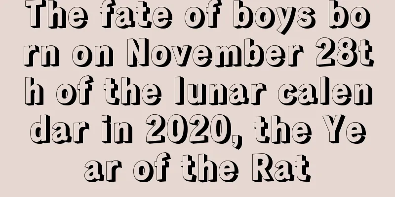 The fate of boys born on November 28th of the lunar calendar in 2020, the Year of the Rat