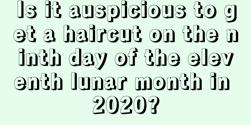 Is it auspicious to get a haircut on the ninth day of the eleventh lunar month in 2020?