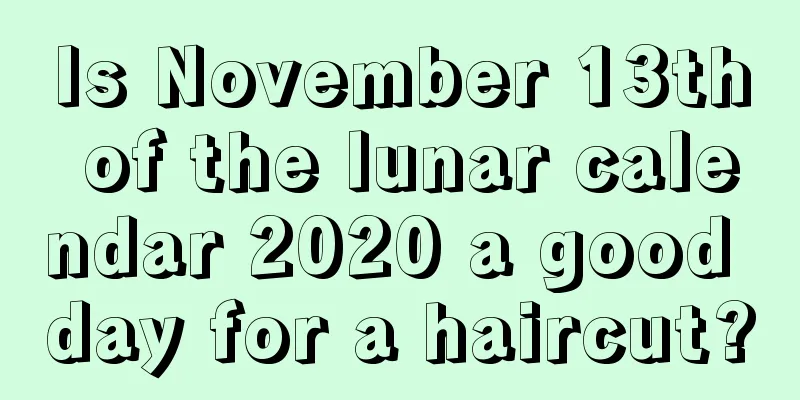Is November 13th of the lunar calendar 2020 a good day for a haircut?
