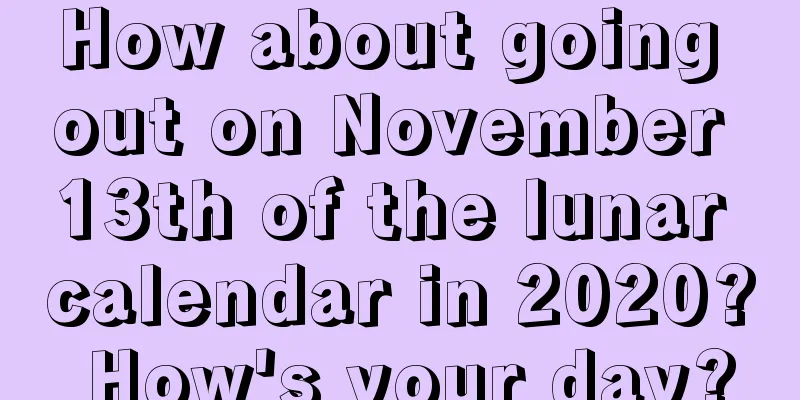 How about going out on November 13th of the lunar calendar in 2020? How's your day?