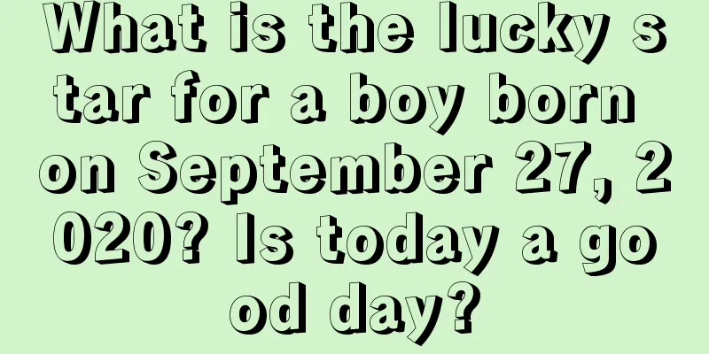 What is the lucky star for a boy born on September 27, 2020? Is today a good day?