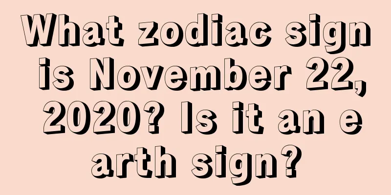 What zodiac sign is November 22, 2020? Is it an earth sign?