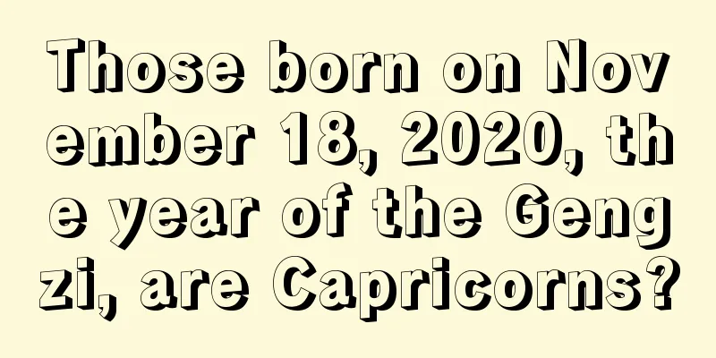 Those born on November 18, 2020, the year of the Gengzi, are Capricorns?