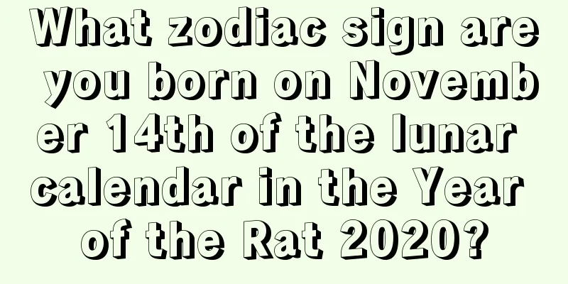 What zodiac sign are you born on November 14th of the lunar calendar in the Year of the Rat 2020?