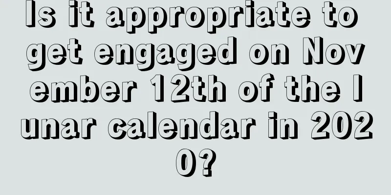 Is it appropriate to get engaged on November 12th of the lunar calendar in 2020?