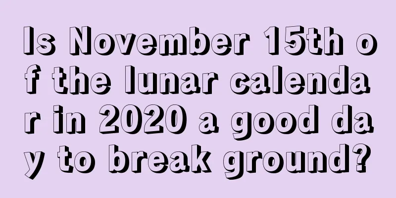 Is November 15th of the lunar calendar in 2020 a good day to break ground?