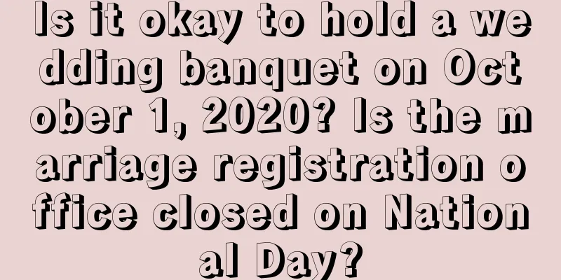 Is it okay to hold a wedding banquet on October 1, 2020? Is the marriage registration office closed on National Day?