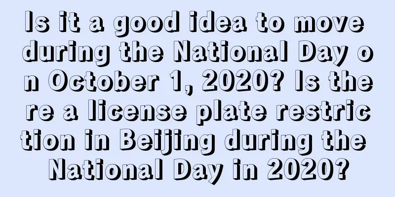 Is it a good idea to move during the National Day on October 1, 2020? Is there a license plate restriction in Beijing during the National Day in 2020?