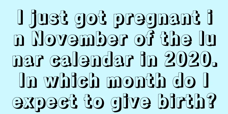 I just got pregnant in November of the lunar calendar in 2020. In which month do I expect to give birth?