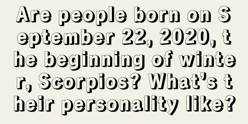 Are people born on September 22, 2020, the beginning of winter, Scorpios? What’s their personality like?