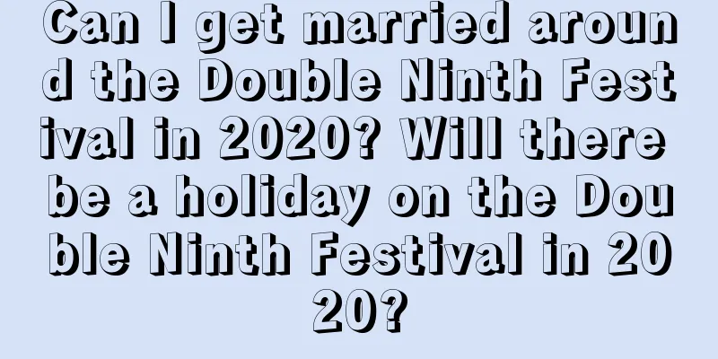 Can I get married around the Double Ninth Festival in 2020? Will there be a holiday on the Double Ninth Festival in 2020?