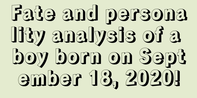 Fate and personality analysis of a boy born on September 18, 2020!
