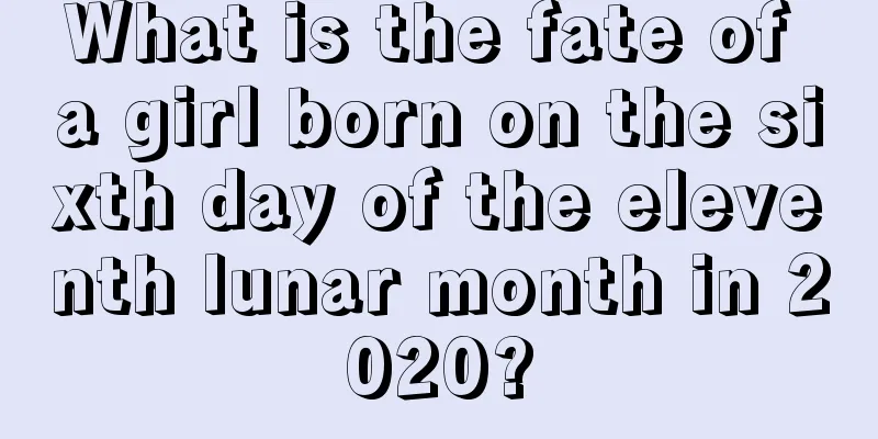 What is the fate of a girl born on the sixth day of the eleventh lunar month in 2020?