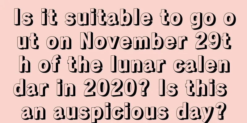 Is it suitable to go out on November 29th of the lunar calendar in 2020? Is this an auspicious day?