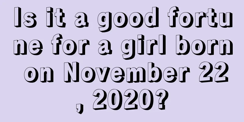 Is it a good fortune for a girl born on November 22, 2020?