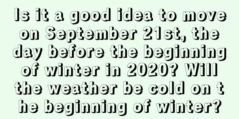 Is it a good idea to move on September 21st, the day before the beginning of winter in 2020? Will the weather be cold on the beginning of winter?