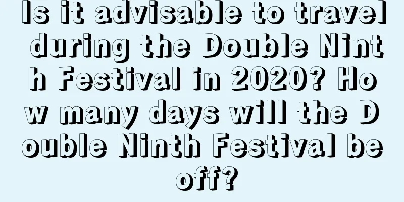 Is it advisable to travel during the Double Ninth Festival in 2020? How many days will the Double Ninth Festival be off?