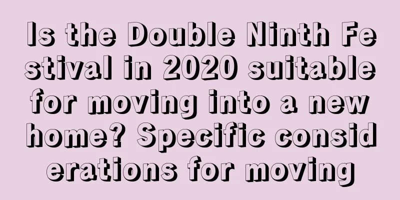 Is the Double Ninth Festival in 2020 suitable for moving into a new home? Specific considerations for moving