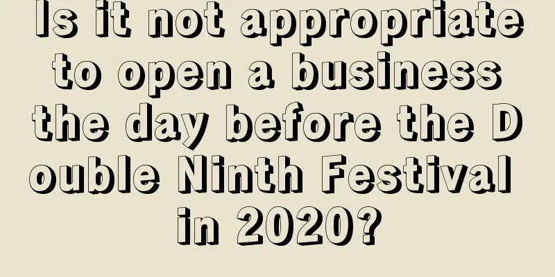 Is it not appropriate to open a business the day before the Double Ninth Festival in 2020?