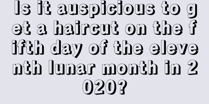 Is it auspicious to get a haircut on the fifth day of the eleventh lunar month in 2020?