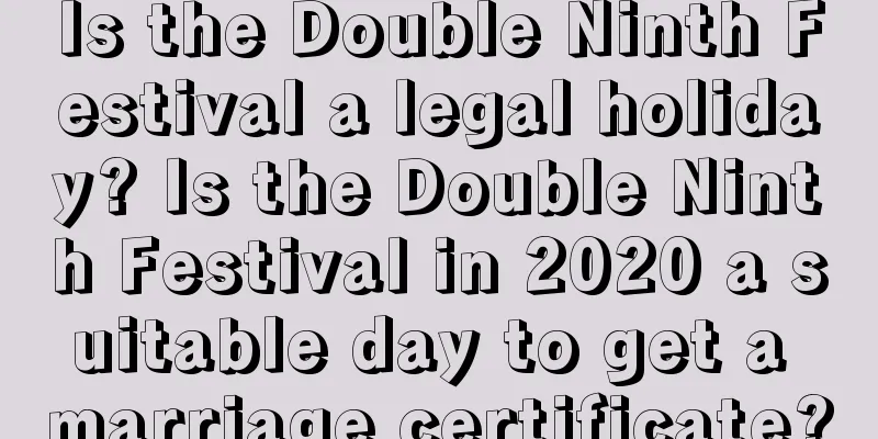 Is the Double Ninth Festival a legal holiday? Is the Double Ninth Festival in 2020 a suitable day to get a marriage certificate?