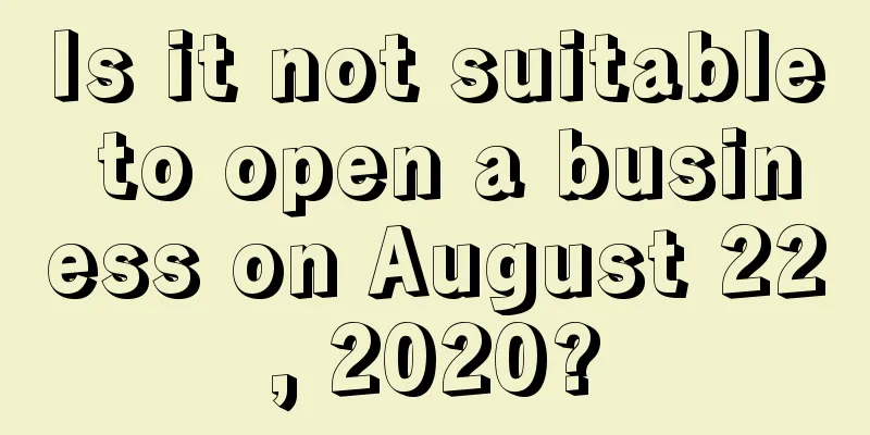 Is it not suitable to open a business on August 22, 2020?