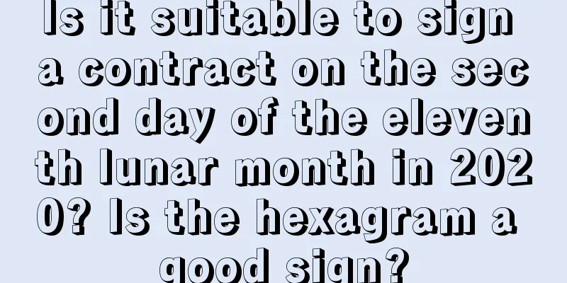 Is it suitable to sign a contract on the second day of the eleventh lunar month in 2020? Is the hexagram a good sign?