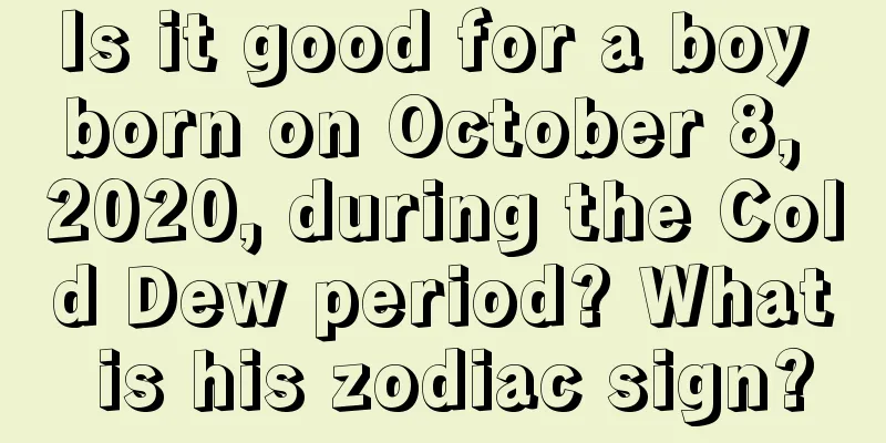 Is it good for a boy born on October 8, 2020, during the Cold Dew period? What is his zodiac sign?