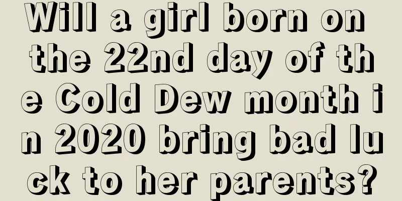 Will a girl born on the 22nd day of the Cold Dew month in 2020 bring bad luck to her parents?